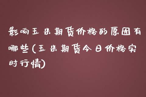 影响玉米期货价格的原因有哪些(玉米期货今日价格实时行情)_https://www.boyangwujin.com_期货直播间_第1张