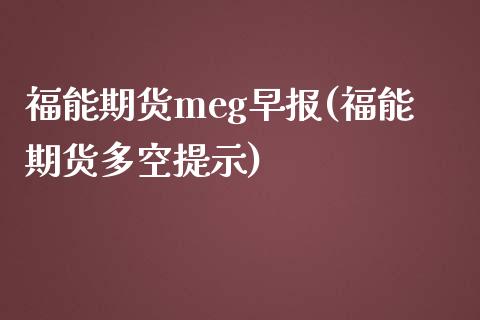 福能期货meg早报(福能期货多空提示)