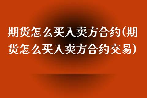 期货怎么买入卖方合约(期货怎么买入卖方合约交易)