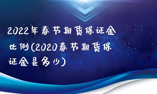 2022年春节期货保证金比例(2020春节期货保证金是多少)