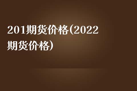 201期货价格(2022期货价格)