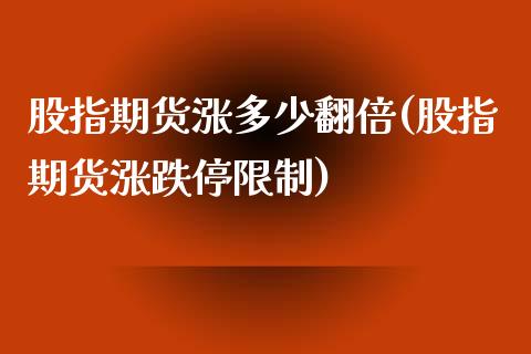 股指期货涨多少翻倍(股指期货涨跌停限制)