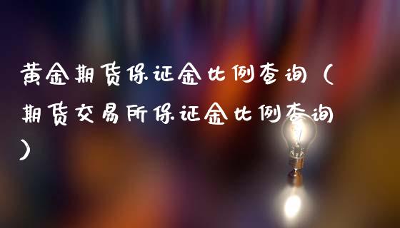 黄金期货保证金比例查询（期货交易所保证金比例查询）