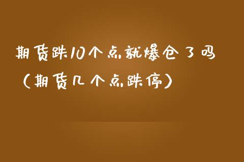 期货跌10个点就爆仓了吗（期货几个点跌停）_https://www.boyangwujin.com_黄金期货_第1张