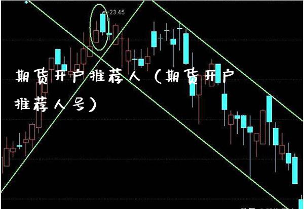 期货开户推荐人（期货开户推荐人号）