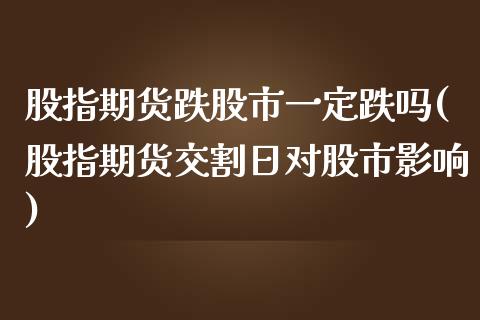 股指期货跌股市一定跌吗(股指期货交割日对股市影响)_https://www.boyangwujin.com_期货直播间_第1张