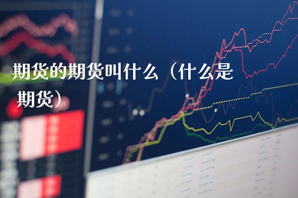 期货的期货叫什么（什么是 期货）_https://www.boyangwujin.com_黄金期货_第1张