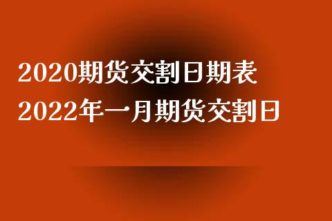 2020期货交割日期表 2022年一月期货交割日