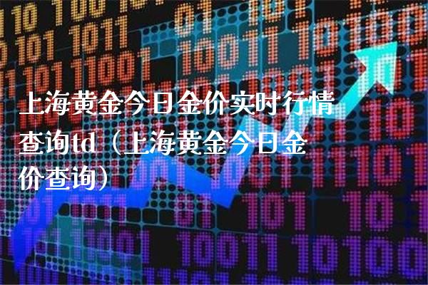 上海黄金今日金价实时行情查询td（上海黄金今日金价查询）_https://www.boyangwujin.com_黄金期货_第1张