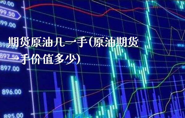 期货原油几一手(原油期货一手价值多少)_https://www.boyangwujin.com_原油直播间_第1张