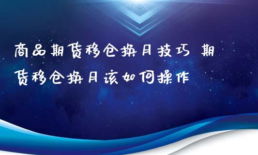 商品期货移仓换月技巧 期货移仓换月该如何操作