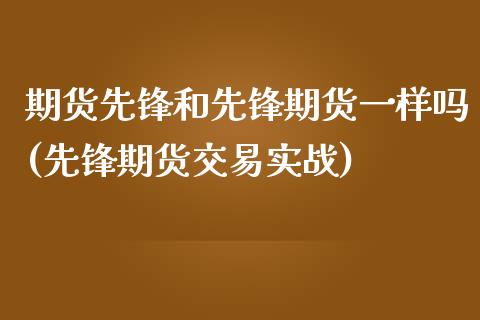 期货先锋和先锋期货一样吗(先锋期货交易实战)_https://www.boyangwujin.com_道指期货_第1张