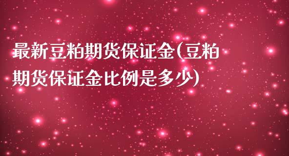 最新豆粕期货保证金(豆粕期货保证金比例是多少)