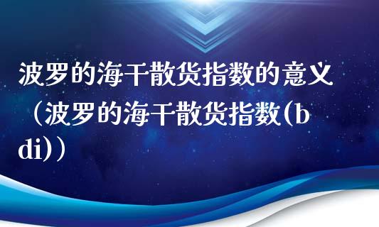 波罗的海干散货指数的意义（波罗的海干散货指数(bdi)）