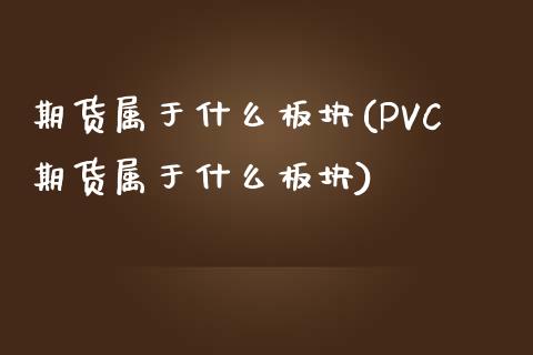 期货属于什么板块(PVC期货属于什么板块)