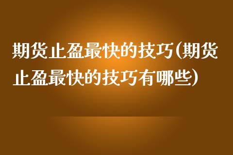 期货止盈最快的技巧(期货止盈最快的技巧有哪些)