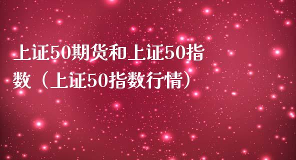 上证50期货和上证50指数（上证50指数行情）