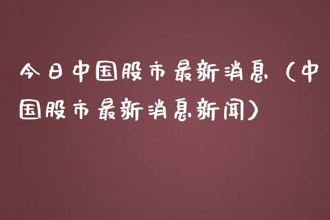 今日中国股市最新消息（中国股市最新消息新闻）