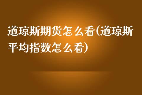 道琼斯期货怎么看(道琼斯平均指数怎么看)