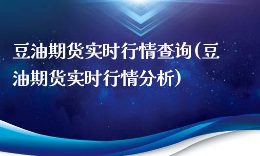 豆油期货实时行情查询(豆油期货实时行情分析)