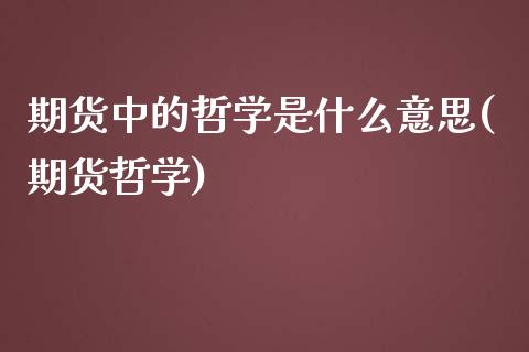 期货中的哲学是什么意思(期货哲学)