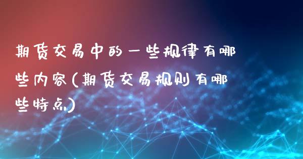 期货交易中的一些规律有哪些内容(期货交易规则有哪些特点)_https://www.boyangwujin.com_黄金期货_第1张