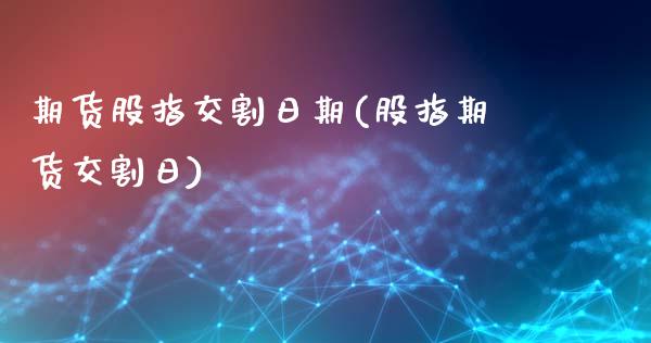 期货股指交割日期(股指期货交割日)_https://www.boyangwujin.com_道指期货_第1张