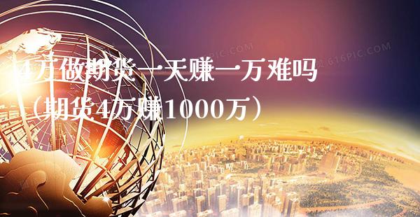 4万做期货一天赚一万难吗（期货4万赚1000万）