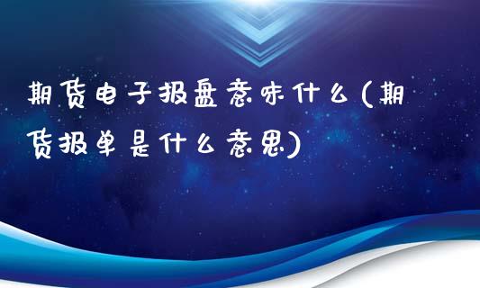 期货电子报盘意味什么(期货报单是什么意思)