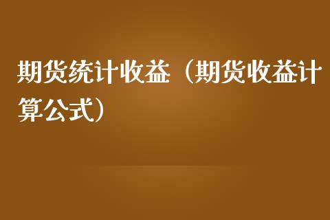 期货统计收益（期货收益计算公式）_https://www.boyangwujin.com_黄金期货_第1张