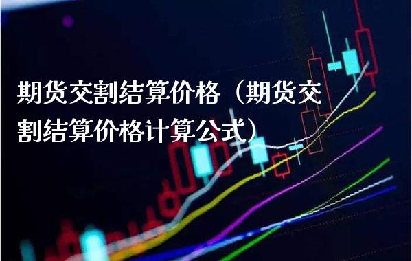 期货交割结算价格（期货交割结算价格计算公式）