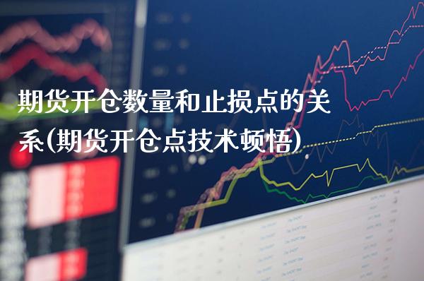 期货开仓数量和止损点的关系(期货开仓点技术顿悟)