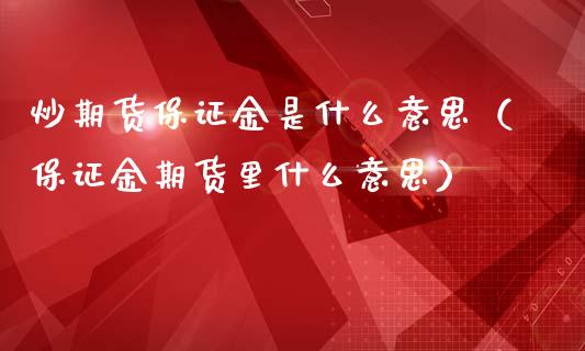 炒期货保证金是什么意思（保证金期货里什么意思）_https://www.boyangwujin.com_黄金期货_第1张