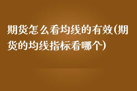 期货怎么看均线的有效(期货的均线指标看哪个)_https://www.boyangwujin.com_期货直播间_第1张