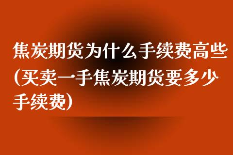 焦炭期货为什么手续费高些(买卖一手焦炭期货要多少手续费)_https://www.boyangwujin.com_内盘期货_第1张