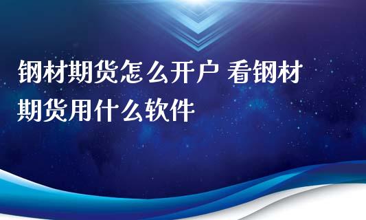 钢材期货怎么开户 看钢材期货用什么软件_https://www.boyangwujin.com_期货直播间_第1张