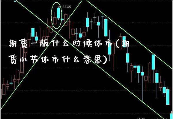 期货一版什么时候休市(期货小节休市什么意思)_https://www.boyangwujin.com_恒指直播间_第1张