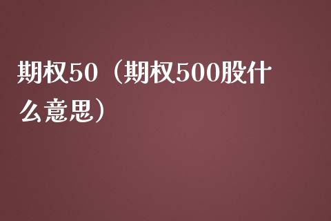 期权50（期权500股什么意思）