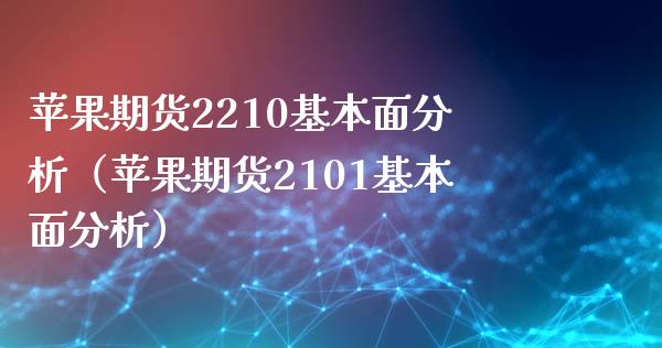 苹果期货2210基本面分析（苹果期货2101基本面分析）