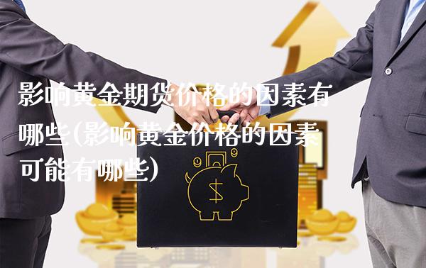 影响黄金期货价格的因素有哪些(影响黄金价格的因素可能有哪些)_https://www.boyangwujin.com_期货直播间_第1张