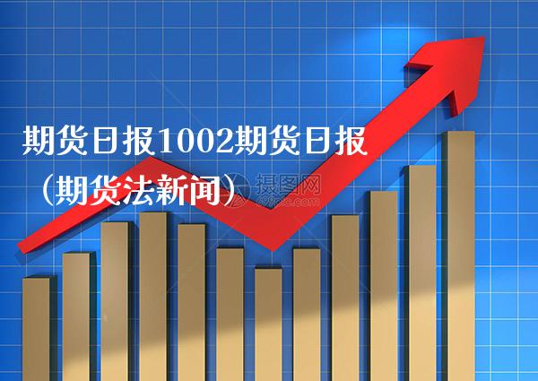 期货日报1002期货日报（期货法新闻）