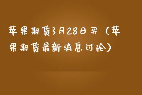 苹果期货3月28日买（苹果期货最新消息讨论）