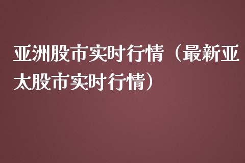 亚洲股市实时行情（最新亚太股市实时行情）