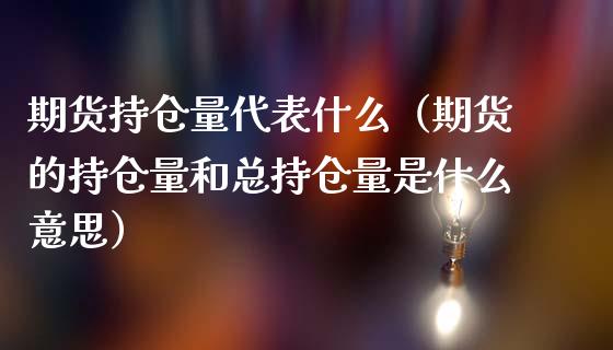 期货持仓量代表什么（期货的持仓量和总持仓量是什么意思）_https://www.boyangwujin.com_道指期货_第1张