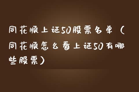 同花顺上证50股票名单（同花顺怎么看上证50有哪些股票）