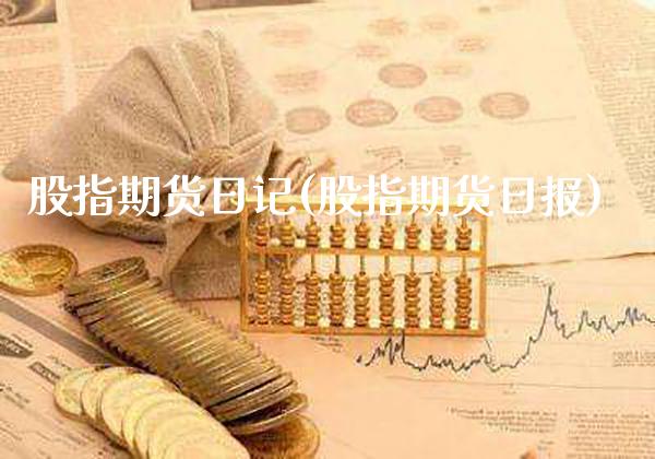 股指期货日记(股指期货日报)_https://www.boyangwujin.com_黄金期货_第1张