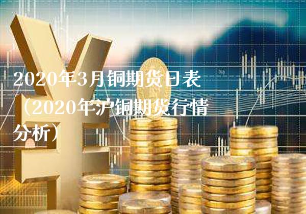 2020年3月铜期货日表（2020年沪铜期货行情分析）_https://www.boyangwujin.com_黄金期货_第1张