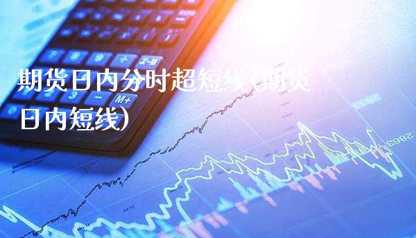 期货日内分时超短线(期货日内短线)_https://www.boyangwujin.com_期货直播间_第1张