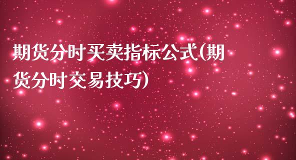 期货分时买卖指标公式(期货分时交易技巧)