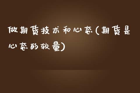 做期货技术和心态(期货是心态的较量)_https://www.boyangwujin.com_黄金直播间_第1张